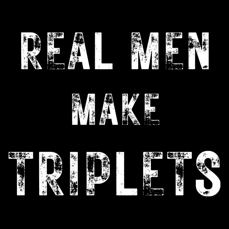Real men make triplets with black textured text