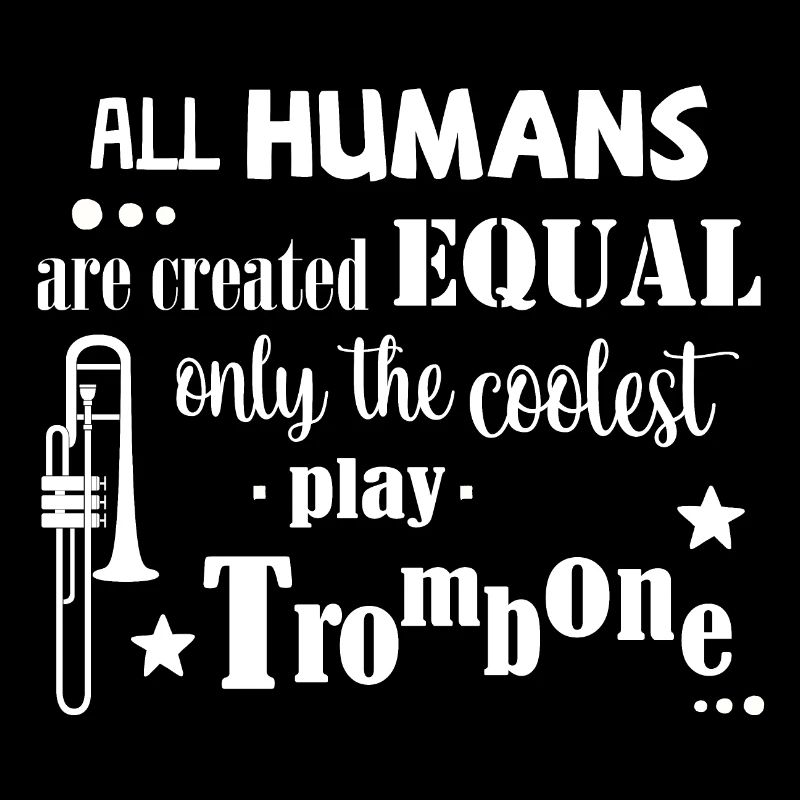 All Humans equal, coolest play trombone