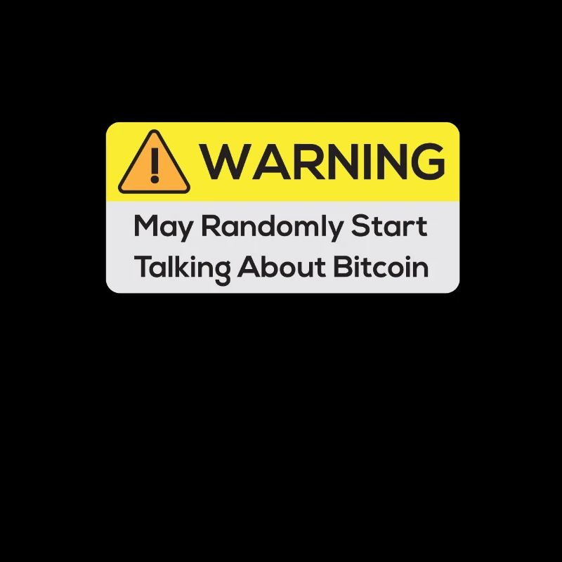 Warning : May Randomly Start Talking About Bitcoin