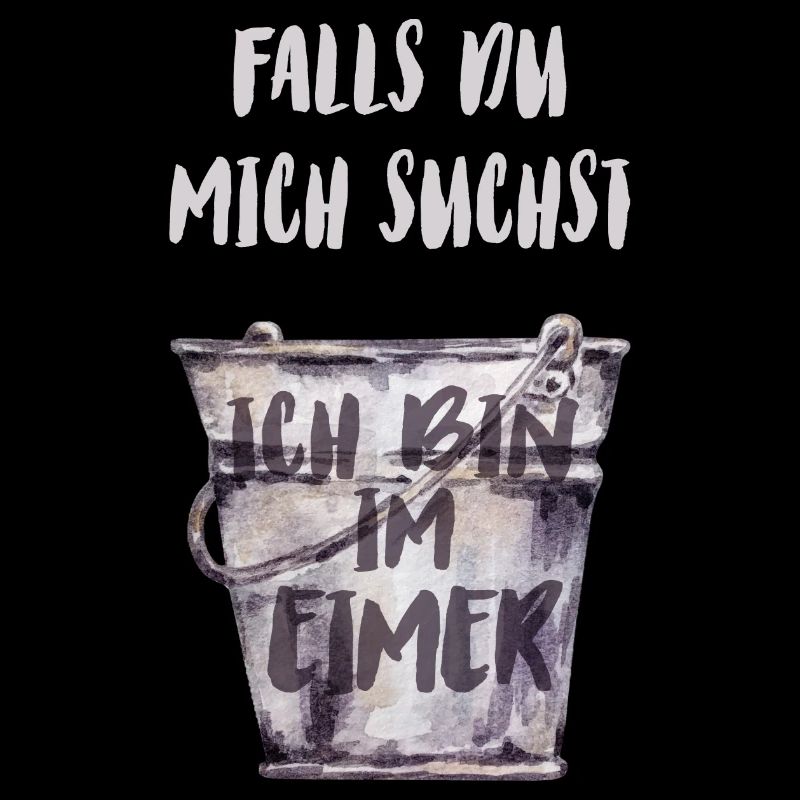 Falls du mich suchst, ich bin im Eimer