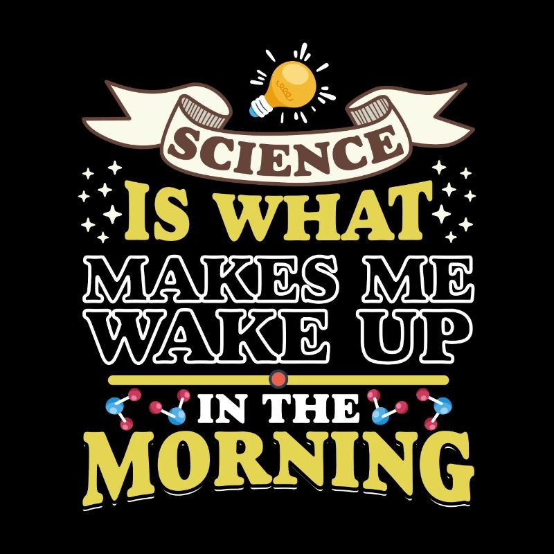 Science Makes Me Wake Up Fun Scientist Science