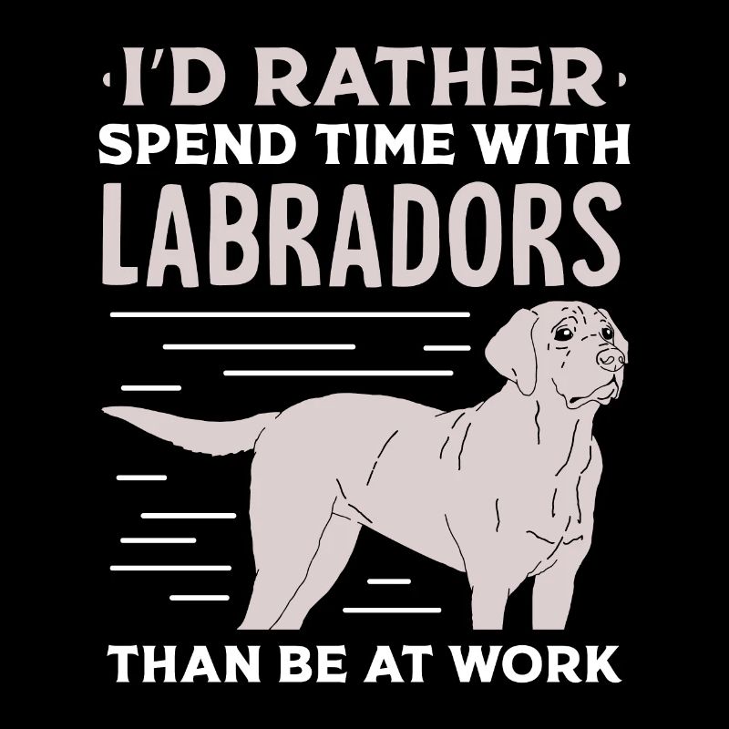 I’d rather spend time with Labradors