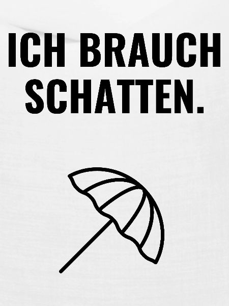 Ich brauch Schatten.