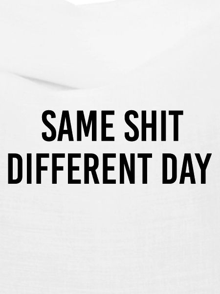 Same Shit different day