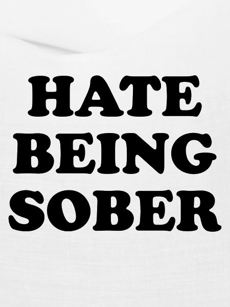 hate being sober