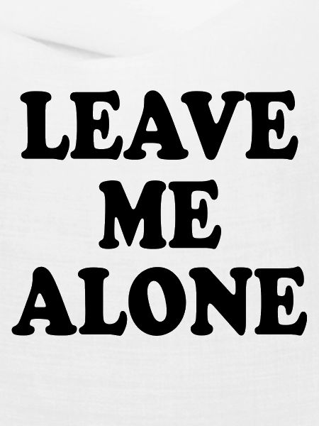 Leave me alone