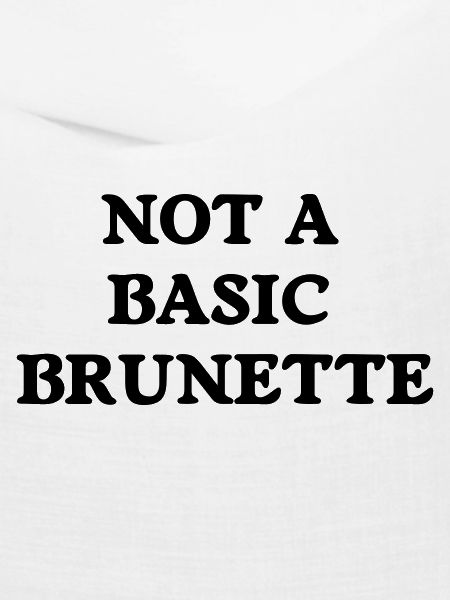 not a basic brunette