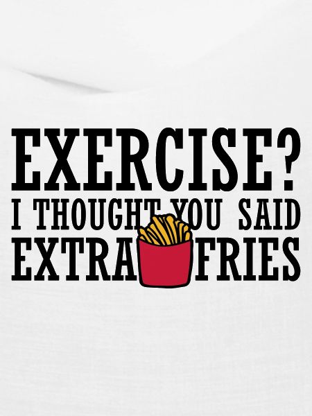 Exercise Extra Fries Zitat