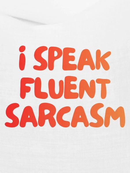 i speak fluent sarcasm