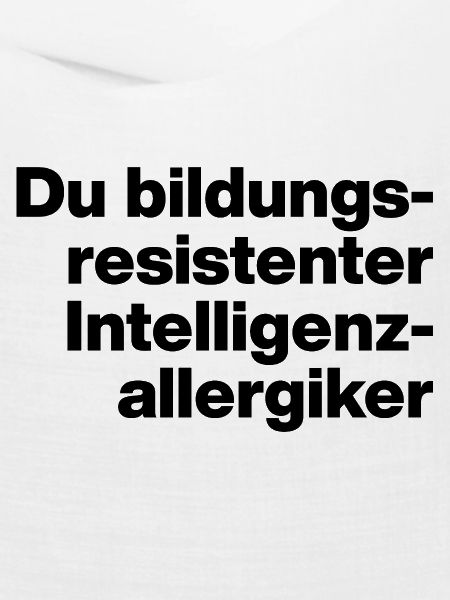 DU BILDUNGSRESISTENTER INTELLIGENZ-ALLERGIKER.