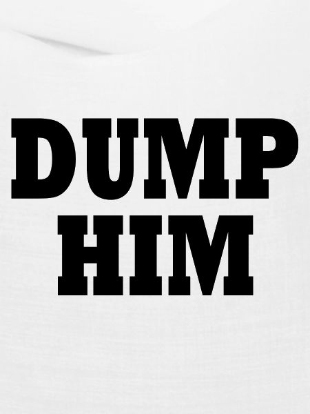 Dump him