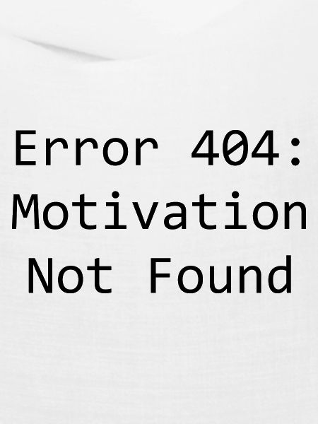 error 404: Motivation not found