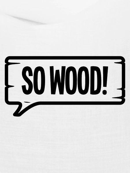 SO WOOD!