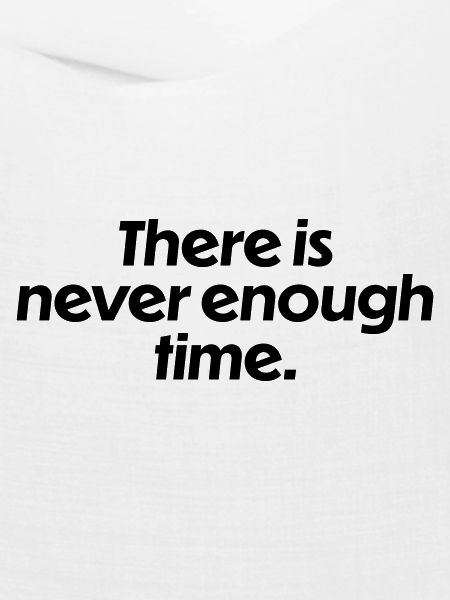 There is never enough time