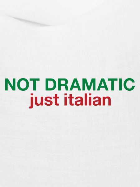 Not dramatic just Italian 