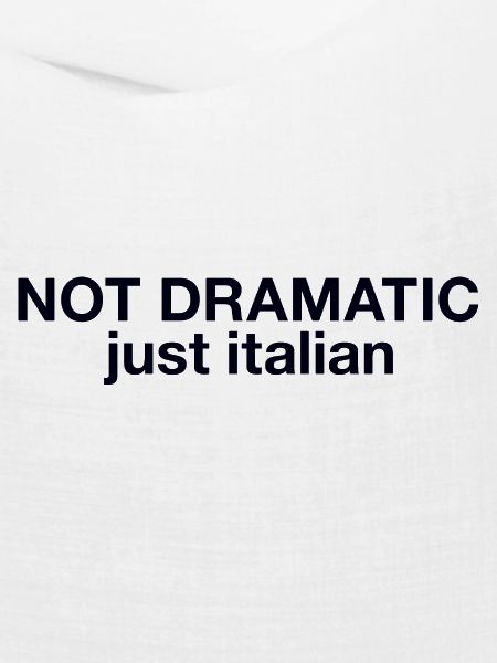 Not dramatic just Italian 