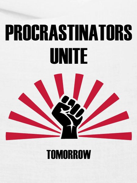Procrastinators unite... tomorrow