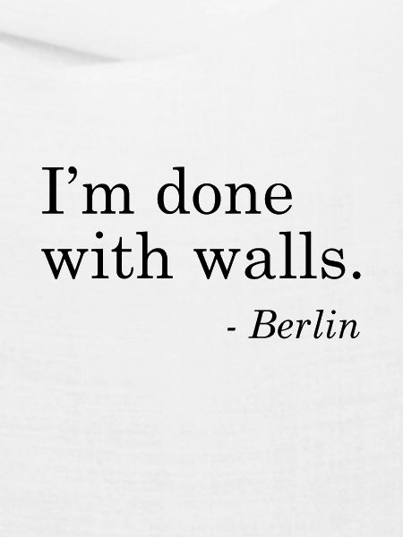 I'm done with walls. Berlin