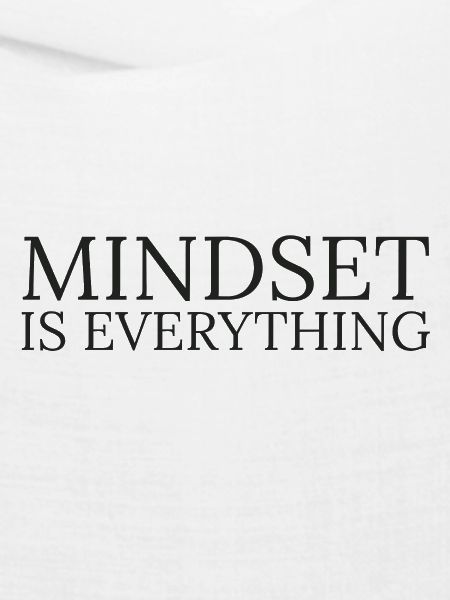 Mindset is everything