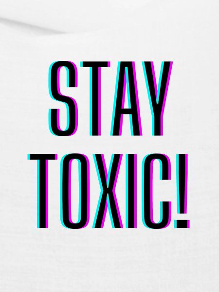 Stay Toxic