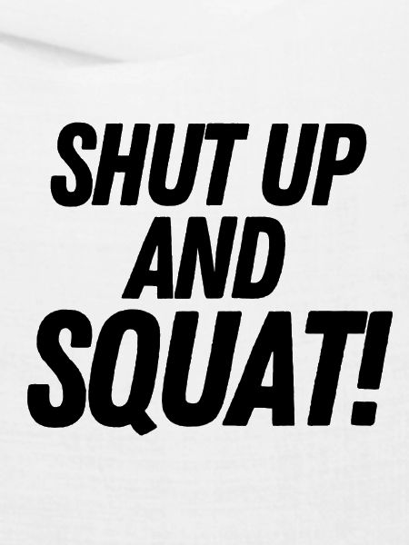 Shut up and Squat!