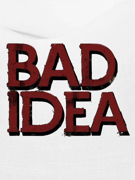 Bad Idea