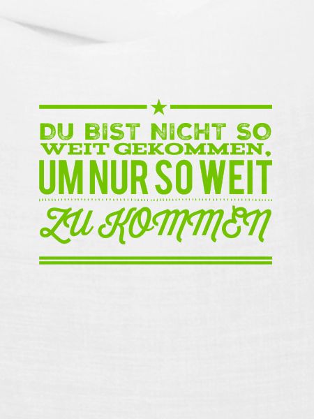 du kannst es weit bringen