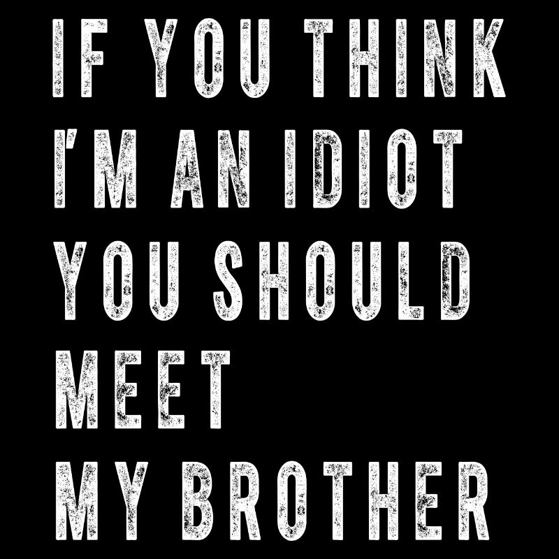Tu penses que je suis un idiot, tu devrais rencontrer mon frère