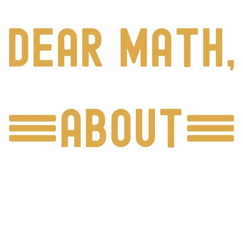 Mathematics Dear Math Stop Asking About Your X