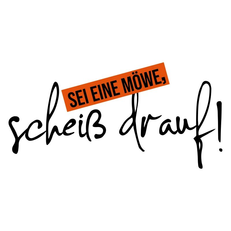 scheiß drauf sei eine Möwe