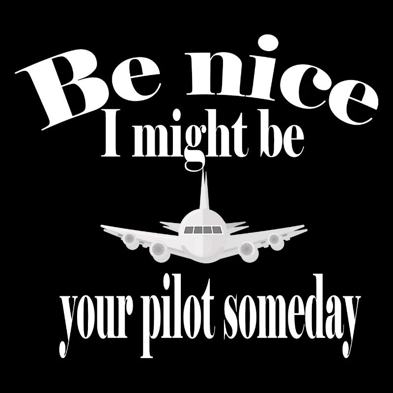 Sei nett, ich könnte eines Tages dein Pilot sein