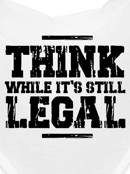Think while it's still legal