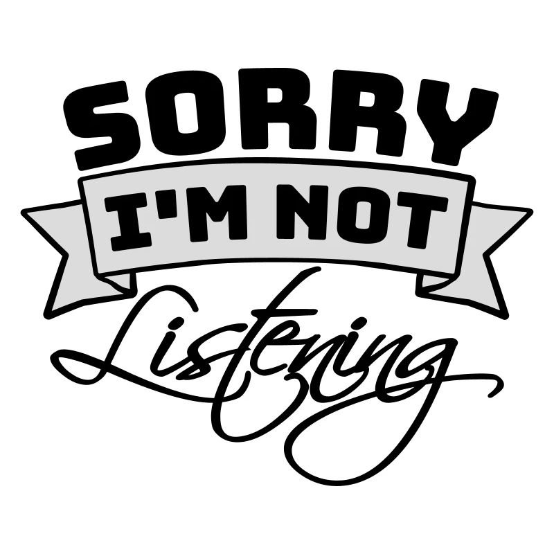 désolé de ne pas écouter