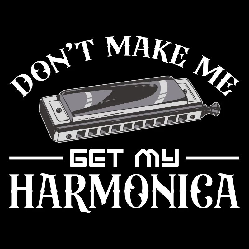 Don't make me get my harmonica