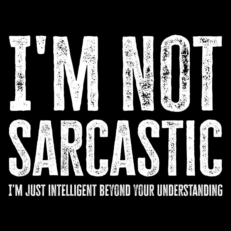 I'm Not Sarcastic. Just Intellectually Advanced