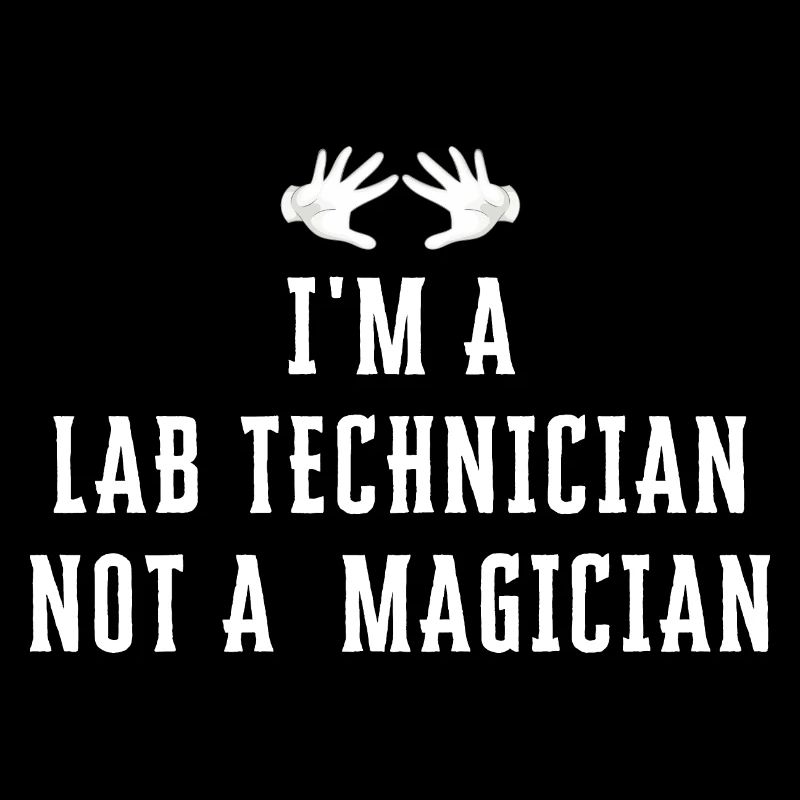 I'm a LAB TECHNICIAN Not a Magician - Lab Tech