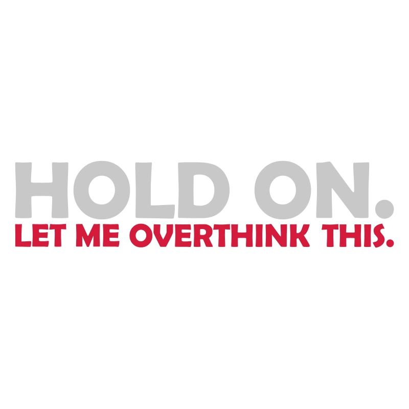 Let me overthink this