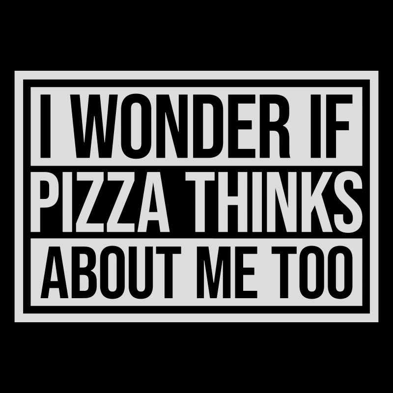 pizza thinks about me
