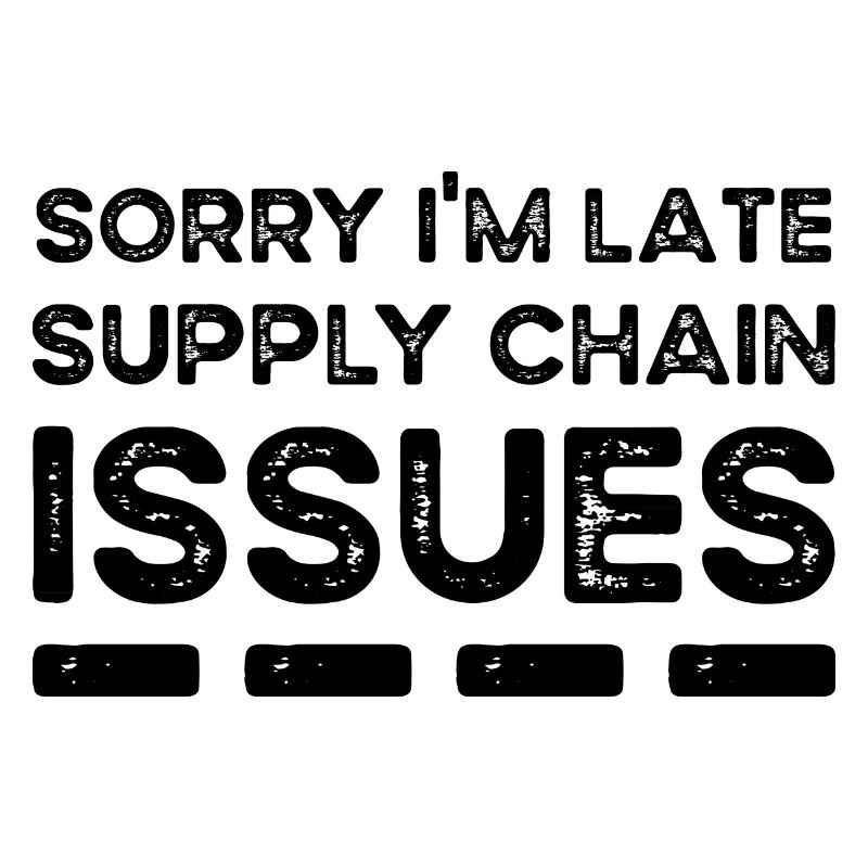Sorry I'm Late. Supply Chain Issues