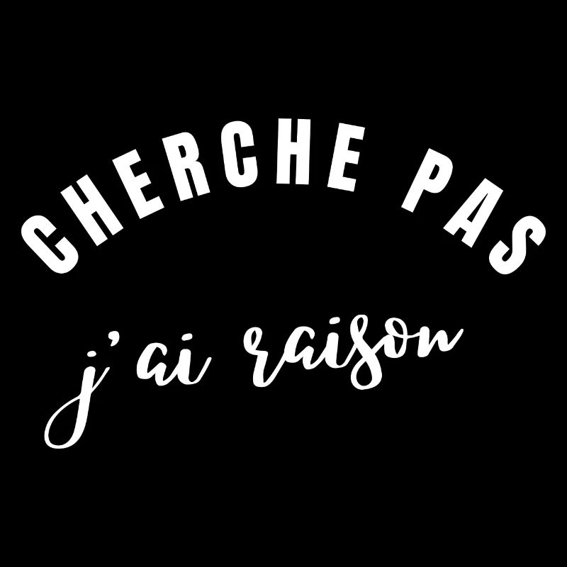 cherche pas j'ai raison