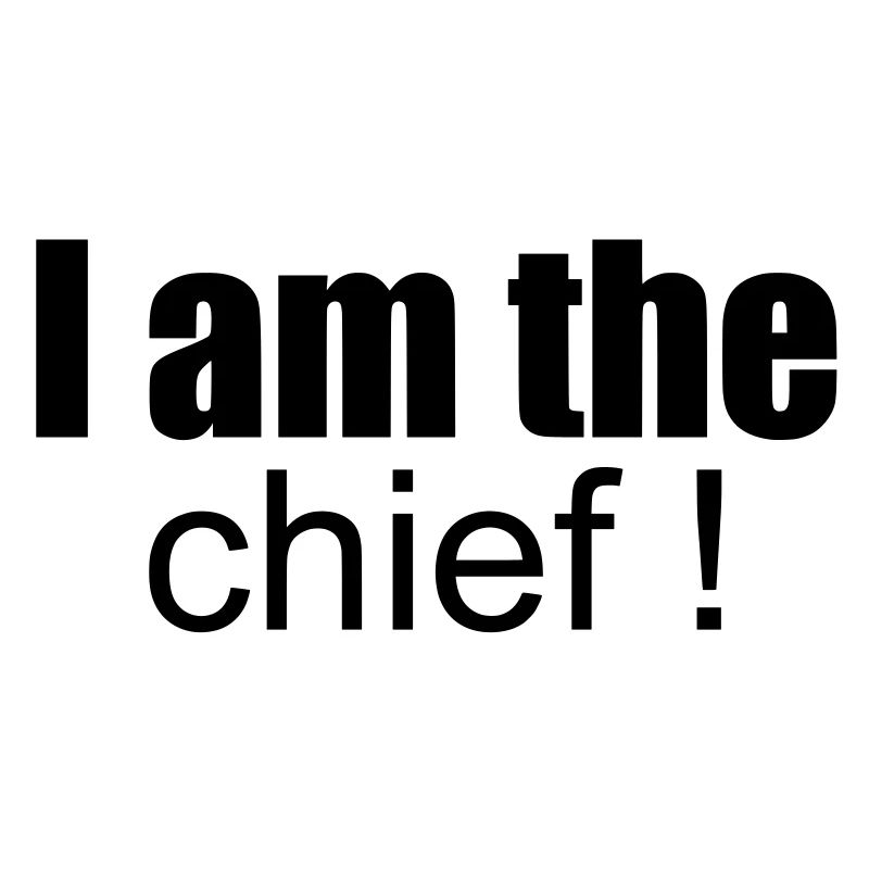 i am the chief !