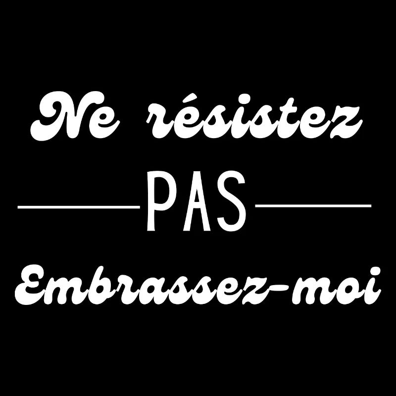 ne résistez pas embrassez moi