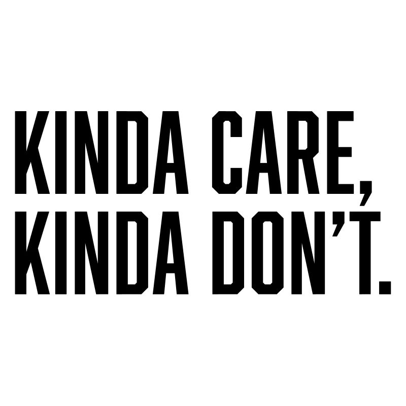Kinda Care, Kinda Don't.
