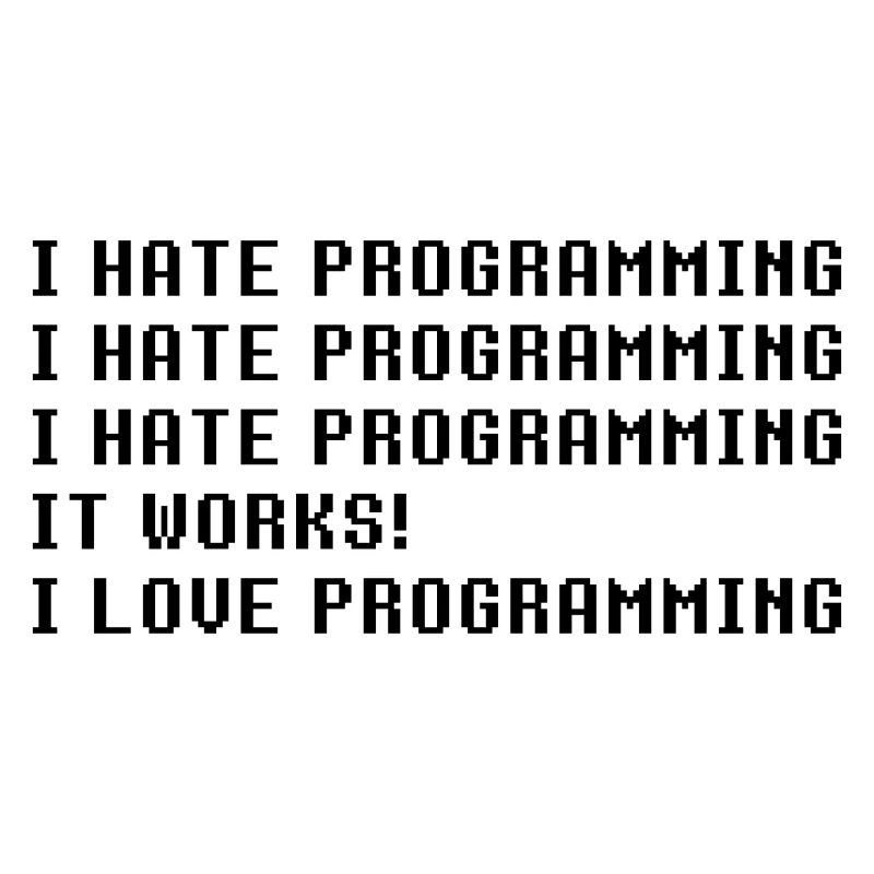 Ich hasse Programmierung Es funktioniert ich Liebe Programmierung
