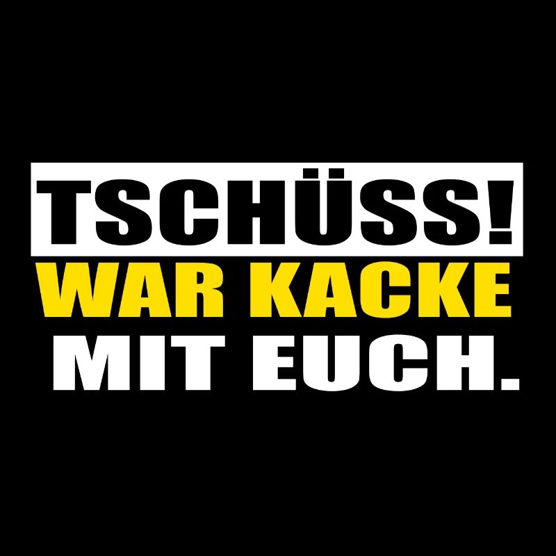 Tschüss, war Kacke mit euch! Lustiger Spruch
