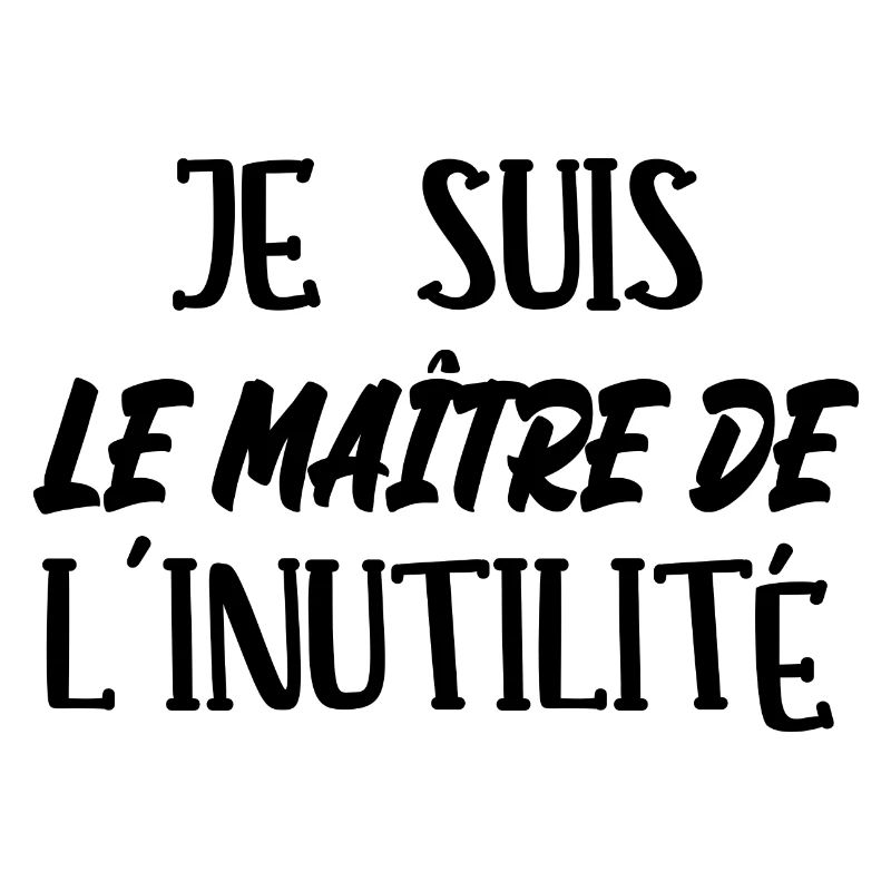 je suis le maître de l'inutilité