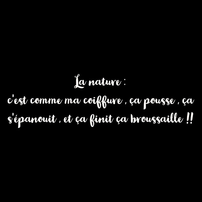 La nature : c'est comme ma coiffure , ça pousse ,
