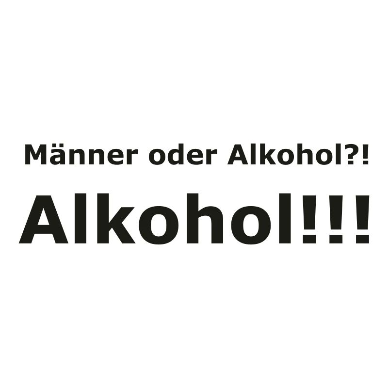 Männer oder Alkohol?! Alkohol!!!