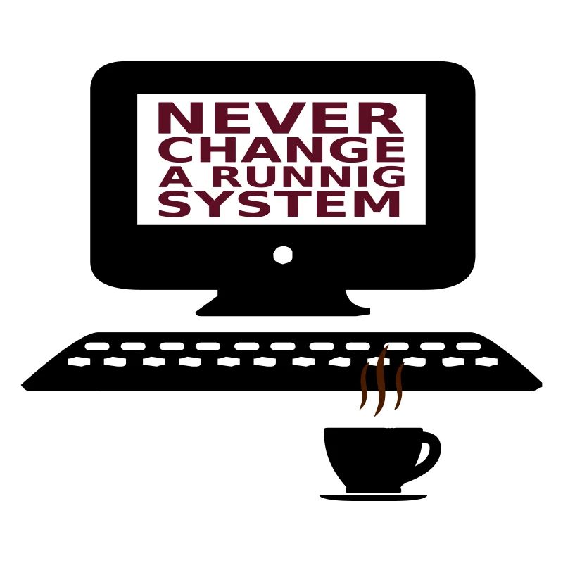 IT Never change a running system