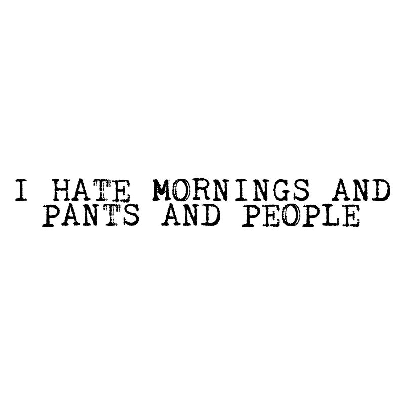 I Hate Mornings And Pants And People 2